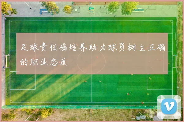 足球责任感培养助力球员树立正确的职业态度